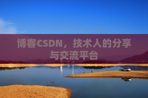 博客CSDN，技术人的分享与交流平台